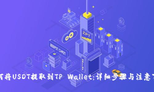 如何将USDT提取到TP Wallet：详细步骤与注意事项
