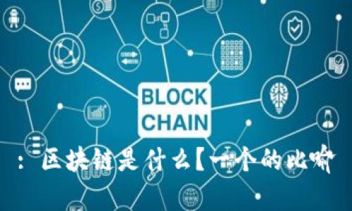 : 区块链是什么？一个的比喻