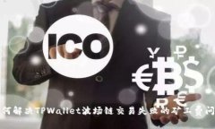 如何解决TPWallet波场链交易失败的矿工费问题