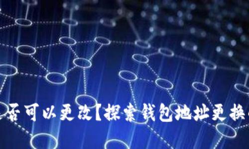 tpwallet地址是否可以更改？探索钱包地址更换的可能性与限制