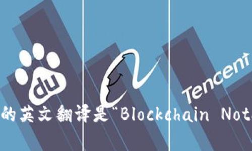 区块链存证的英文翻译是“Blockchain Notarization”。