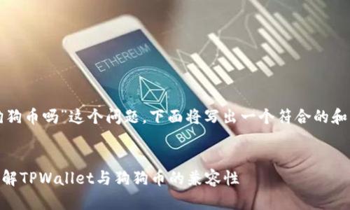 首先，关于“tpwallet不能存狗狗币吗”这个问题，下面将写出一个符合的和关键词，并详细探讨相关内容。


TPWallet能否存储狗狗币？详解TPWallet与狗狗币的兼容性